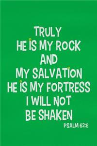 Truly He Is My Rock and My Salvation He Is My Fortress I Will Not Be Shaken - Psalm 62
