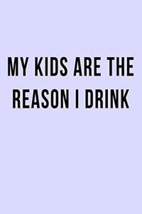 My Kids are the Reason I Drink
