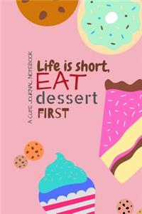 Life is short, EAT dessert FIRST