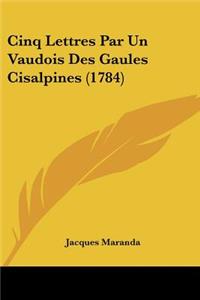 Cinq Lettres Par Un Vaudois Des Gaules Cisalpines (1784)