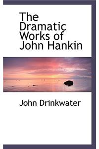 The Dramatic Works of John Hankin