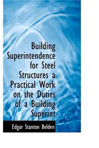 Building Superintendence for Steel Structures a Practical Work on the Duties of a Building Superint