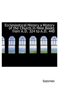 Ecclesiastical History a History of the Church in Nine Books from A.D. 324 to A.D. 440