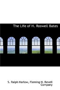 The Life of H. Roswell Bates