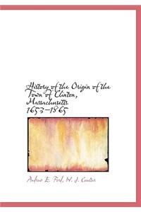 History of the Origin of the Town of Clinton, Massachusetts 1653-1865