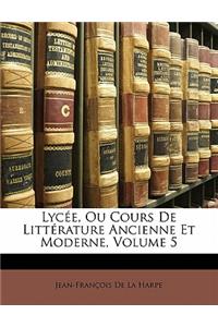 Lycee, Ou Cours de Litterature Ancienne Et Moderne, Volume 5