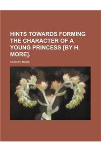 Hints Towards Forming the Character of a Young Princess [By H. More].