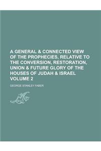 A General & Connected View of the Prophecies, Relative to the Conversion, Restoration, Union & Future Glory of the Houses of Judah & Israel Volume 2