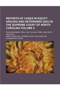Reports of Cases in Equity Argued and Deternined [Sic] in the Supreme Court of North Carolina Volume 2; From December Term, 1853, to [June Term, 1863], Both Inclusive