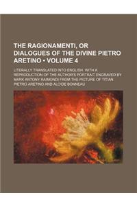 The Ragionamenti, or Dialogues of the Divine Pietro Aretino (Volume 4); Literally Translated Into English. with a Reproduction of the Author's Portrai