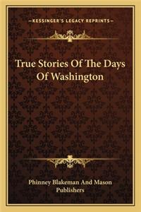 True Stories Of The Days Of Washington