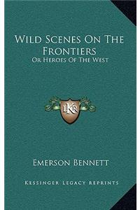 Wild Scenes on the Frontiers