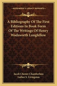 A Bibliography Of The First Editions In Book Form Of The Writings Of Henry Wadsworth Longfellow