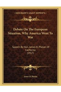 Debate on the European Situation, Why America Went to War: Speech by Hon. James D. Phelan of California (1917)