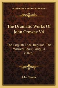 The Dramatic Works Of John Crowne V4