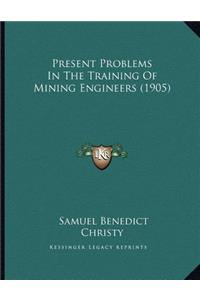 Present Problems In The Training Of Mining Engineers (1905)