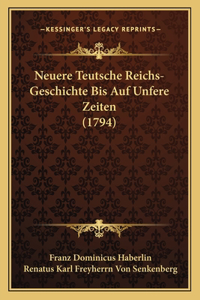 Neuere Teutsche Reichs-Geschichte Bis Auf Unfere Zeiten (1794)