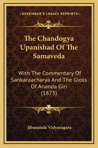 The Chandogya Upanishad Of The Samaveda: With The Commentary Of Sankaraacharya And The Gloss Of Ananda Giri (1873)