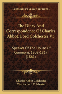 The Diary And Correspondence Of Charles Abbot, Lord Colchester V3