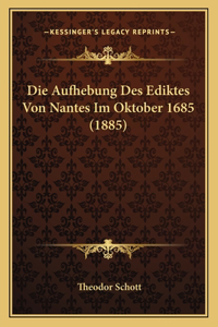Die Aufhebung Des Ediktes Von Nantes Im Oktober 1685 (1885)