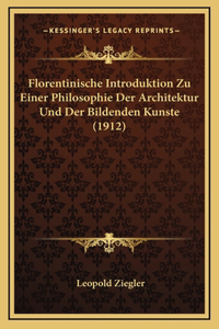 Florentinische Introduktion Zu Einer Philosophie Der Architektur Und Der Bildenden Kunste (1912)