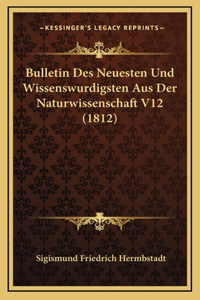 Bulletin Des Neuesten Und Wissenswurdigsten Aus Der Naturwissenschaft V12 (1812)