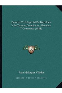 Derecho Civil Especial de Barcelona y Su Termino Compilacion Metodica y Comentada (1888)