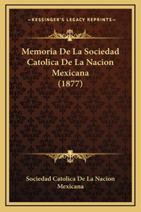Memoria De La Sociedad Catolica De La Nacion Mexicana (1877)