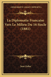 La Diplomatie Francaise Vers Le Milieu Du 16 Siecle (1881)