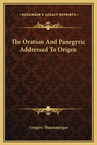 The Oration And Panegyric Addressed To Origen