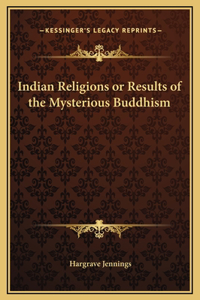 Indian Religions or Results of the Mysterious Buddhism