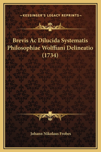 Brevis Ac Dilucida Systematis Philosophiae Wolffiani Delineatio (1734)