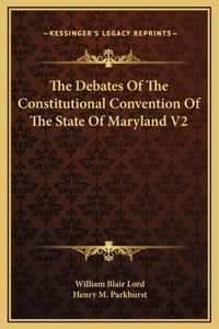 The Debates Of The Constitutional Convention Of The State Of Maryland V2