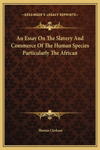 An Essay On The Slavery And Commerce Of The Human Species Particularly The African