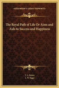 The Royal Path of Life Or Aims and Aids to Success and Happiness