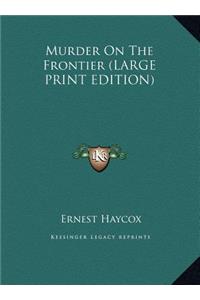 Murder On The Frontier (LARGE PRINT EDITION)