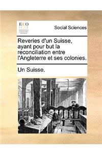 Reveries d'Un Suisse, Ayant Pour But La Reconciliation Entre l'Angleterre Et Ses Colonies.