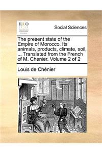 The present state of the Empire of Morocco. Its animals, products, climate, soil, ... Translated from the French of M. Chenier. Volume 2 of 2