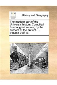 The Modern Part of the Universal History. Compiled from Original Writers; By the Authors of the Antient. ... Volume 9 of 16