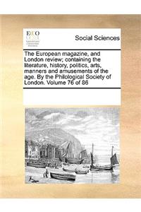 The European Magazine, and London Review; Containing the Literature, History, Politics, Arts, Manners and Amusements of the Age. by the Philological Society of London. Volume 76 of 86