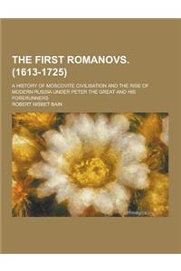 The First Romanovs. (1613-1725); A History of Moscovite Civilisation and the Rise of Modern Russia Under Peter the Great and His Forerunners