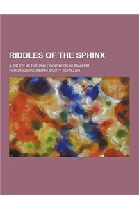 Riddles of the Sphinx; A Study in the Philosophy of Humanism