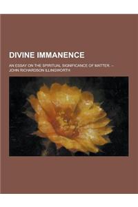 Divine Immanence; An Essay on the Spiritual Significance of Matter. --