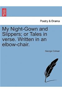 My Night-Gown and Slippers; Or Tales in Verse. Written in an Elbow-Chair.