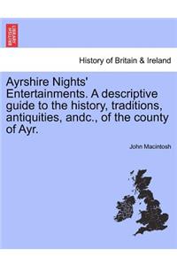 Ayrshire Nights' Entertainments. a Descriptive Guide to the History, Traditions, Antiquities, Andc., of the County of Ayr.