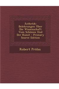 Asthetik: Belehrungen Uber Die Wissenschaft Vom Schonen Und Der Kunst