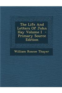 The Life and Letters of John Hay Volume I - Primary Source Edition
