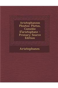 Aristophanous Ploutos: Plutus, Comedie D'Aristophane - Primary Source Edition