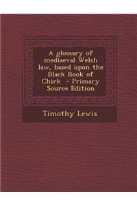 Glossary of Mediaeval Welsh Law, Based Upon the Black Book of Chirk
