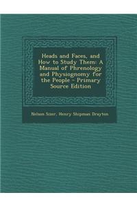 Heads and Faces, and How to Study Them: A Manual of Phrenology and Physiognomy for the People